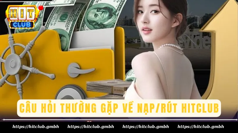 Những câu hỏi thường gặp về nạp/rút Hitclub Những câu hỏi thường gặp về nạp/rút Hitclub